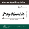 Stay Humble Sign Dimensions - W 60cm x H 15cm x 1.8cm - Mourne Wood